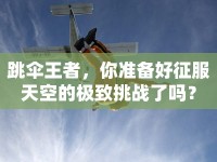 跳傘王者，你準備好征服天空的極致挑戰(zhàn)了嗎？