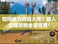 如何成為狩獵大師？獵人覺醒攻略全面指南！