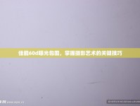 佳能60d曝光包圍，掌握攝影藝術(shù)的關(guān)鍵技巧