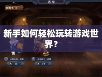 新手如何輕松玩轉(zhuǎn)游戲世界？