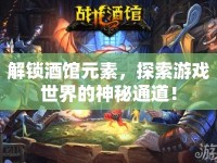 解鎖酒館元素，探索游戲世界的神秘通道！