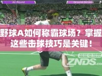 野球A如何稱霸球場？掌握這些擊球技巧是關(guān)鍵！