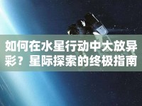 如何在水星行動中大放異彩？星際探索的終極指南來啦！