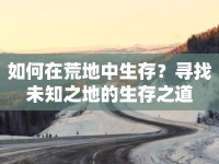 如何在荒地中生存？尋找未知之地的生存之道