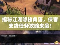 揭秘江湖隱秘角落，俠客支線任務(wù)攻略來襲！