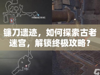 鐮刀遺跡，如何探索古老迷宮，解鎖終極攻略？