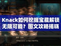 Knack如何挖掘?qū)毑亟怄i無限可能？圖文攻略揭曉！