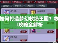 如何打造夢(mèng)幻牧場(chǎng)王國(guó)？牧場(chǎng)攻略全解析
