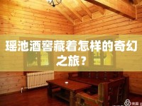 瑤池酒窖藏著怎樣的奇幻之旅？