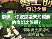 夢淵，你敢探索未知深淵的奇幻之旅嗎？
