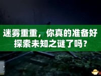 迷霧重重，你真的準備好探索未知之謎了嗎？