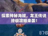 探索神秘海域，龍王傳說終極攻略來襲！