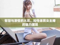 智慧與激情的火花，知性體育女主播的魅力展現(xiàn)
