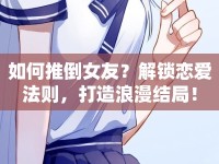 如何推倒女友？解鎖戀愛(ài)法則，打造浪漫結(jié)局！