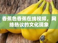 香蕉色香蕉在線視頻，網(wǎng)絡(luò)熱議的文化現(xiàn)象