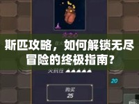斯匹攻略，如何解鎖無盡冒險(xiǎn)的終極指南？