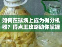 如何在球場(chǎng)上成為得分機(jī)器？得點(diǎn)王攻略助你掌握核心策略！