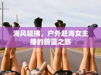 海風輕拂，戶外趕海女主播的蔚藍之旅