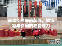 南昌創(chuàng)意年前裝修，解鎖新年新居的獨(dú)特魅力