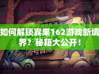 如何解鎖賓果162游戲新境界？秘籍大公開！