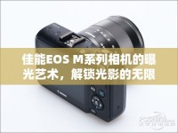 佳能EOS M系列相機的曝光藝術，解鎖光影的無限可能
