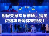 廚房變身歡樂劇場，搞笑烘焙攻略等你來挑戰(zhàn)！