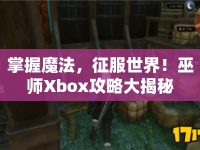 掌握魔法，征服世界！巫師Xbox攻略大揭秘