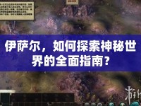 伊薩爾，如何探索神秘世界的全面指南？