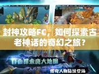 封神攻略FC，如何探索古老神話的奇幻之旅？