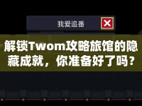 解鎖Twom攻略旅館的隱藏成就，你準(zhǔn)備好了嗎？