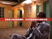 宜昌黑人曝光視頻事件，文化交融的反思與理性對話