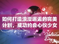 如何打造浪漫邂逅的完美計(jì)劃，成功約會(huì)心儀少女？