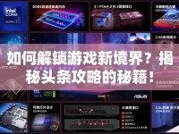 如何解鎖游戲新境界？揭秘頭條攻略的秘籍！