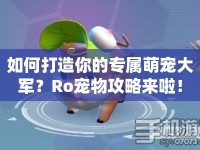 如何打造你的專屬萌寵大軍？Ro寵物攻略來啦！
