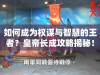 如何成為權(quán)謀與智慧的王者？皇帝長成攻略揭秘！