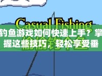 釣魚游戲如何快速上手？掌握這些技巧，輕松享受垂釣樂趣！