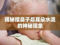 揭秘捏鼻子后耳朵水流的神秘現(xiàn)象