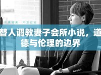 替人調(diào)教妻子會(huì)所小說，道德與倫理的邊界