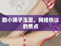 甜小姨子玉足，網(wǎng)絡(luò)熱議的焦點(diǎn)