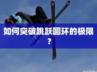 如何突破跳躍圓環(huán)的極限？