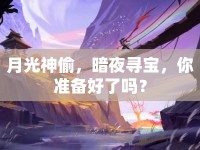 月光神偷，暗夜尋寶，你準(zhǔn)備好了嗎？