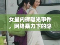 女星內(nèi)褲曝光事件，網(wǎng)絡暴力下的隱私權與道德邊界探討