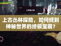 上古叢林探險，如何找到神秘世界的終極寶藏？