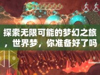 探索無(wú)限可能的夢(mèng)幻之旅，世界夢(mèng)，你準(zhǔn)備好了嗎？
