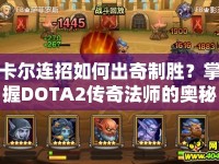 卡爾連招如何出奇制勝？掌握DOTA2傳奇法師的奧秘！