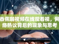 香蕉啪視頻在線觀看視，網(wǎng)絡熱議背后的現(xiàn)象與思考
