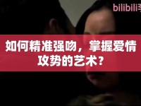 如何精準(zhǔn)強吻，掌握愛情攻勢的藝術(shù)？