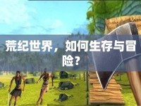 荒紀(jì)世界，如何生存與冒險(xiǎn)？