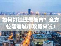 如何打造理想都市？全方位建造城市攻略來(lái)啦！
