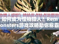 如何成為怪物獵人？Remonsters游戲攻略助你稱霸游戲世界！